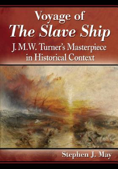 Voyage of The Slave Ship: J.M.W. Turner's Masterpiece in Historical Context by Stephen J. May