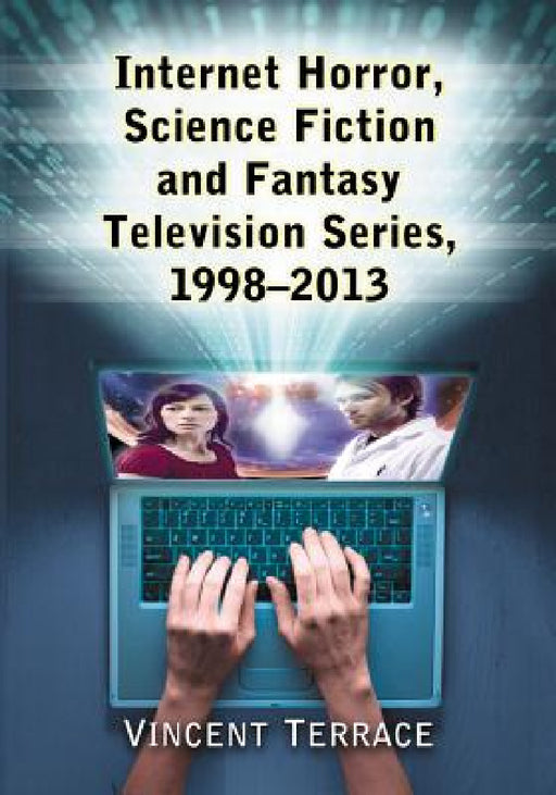 Internet Horror, Science Fiction and Fantasy Television Series, 1998-2013 by Vincent Terrace
