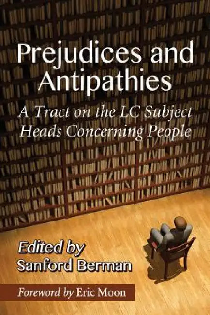 Prejudices and Antipathies: A Tract on the LC Subject Heads Concerning People by Sanford Berman