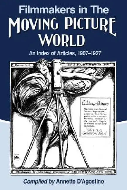 Filmmakers in The Moving Picture World: An Index of Articles, 1907-1927 by Annette D'Agostino