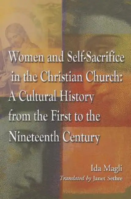Women and Self-Sacrifice in the Christian Church: A Cultural History from the First to the Nineteenth Century by Ida Magli