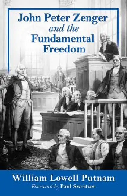 John Peter Zenger and the Fundamental Freedom by William Lowell Putnam