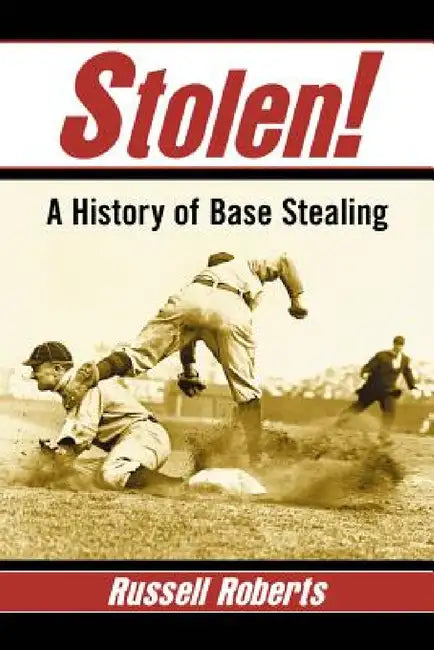 Stolen!: A History of Base Stealing by Russell Roberts