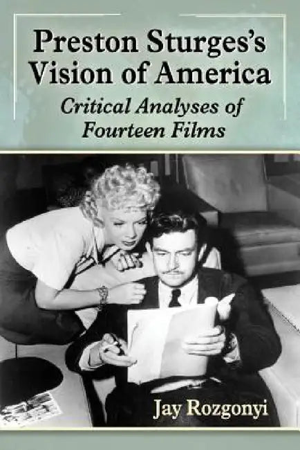 Preston Sturges's Vision of America: Critical Analyses of Fourteen Films by Jay Rozgonyi
