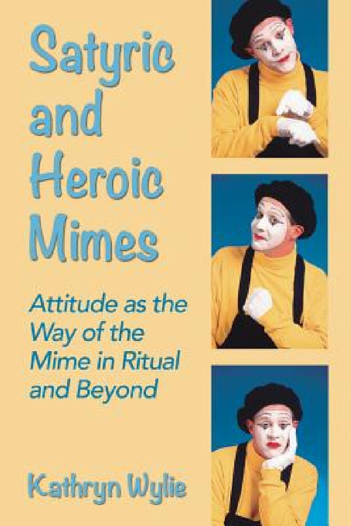 Satyric and Heroic Mimes: Attitude as the Way of the Mime in Ritual and Beyond by Kathryn Wylie