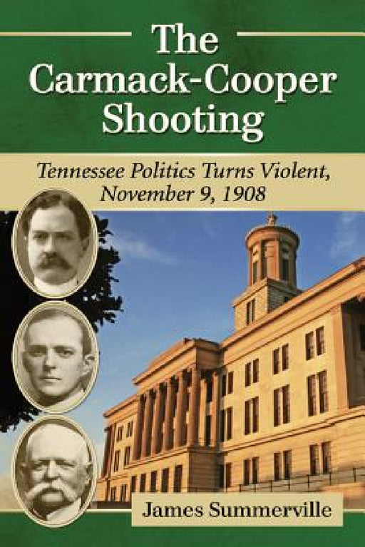The Carmack-Cooper Shooting: Tennessee Politics Turns Violent, November 9, 1908 by James Summerville