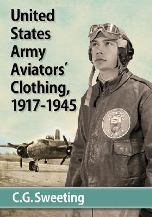 United States Army Aviators' Clothing, 1917-1945 by C. G. Sweeting