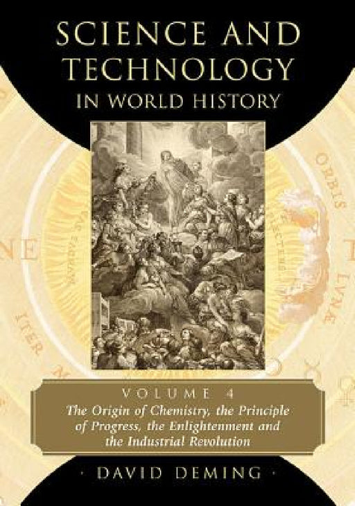 Science and Technology in World History, Volume 4: The Origin of Chemistry, the Principle of Progress, the Enlightenment and the Industrial Revolution by David Deming