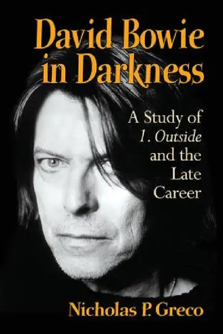 David Bowie in Darkness: A Study of 1. Outside and the Late Career by Nicholas P. Greco