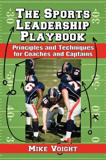 The Sports Leadership Playbook: Principles and Techniques for Coaches and Captains by Mike Voight
