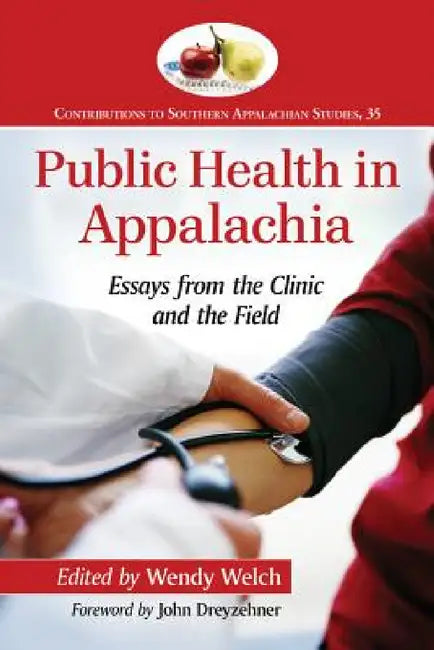 Public Health in Appalachia: Essays from the Clinic and the Field by Wendy Welch