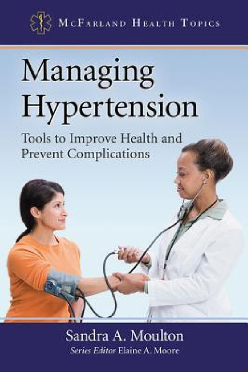 Managing Hypertension: Tools to Improve Health and Prevent Complications by Sandra A. Moulton, Elaine A. Moore
