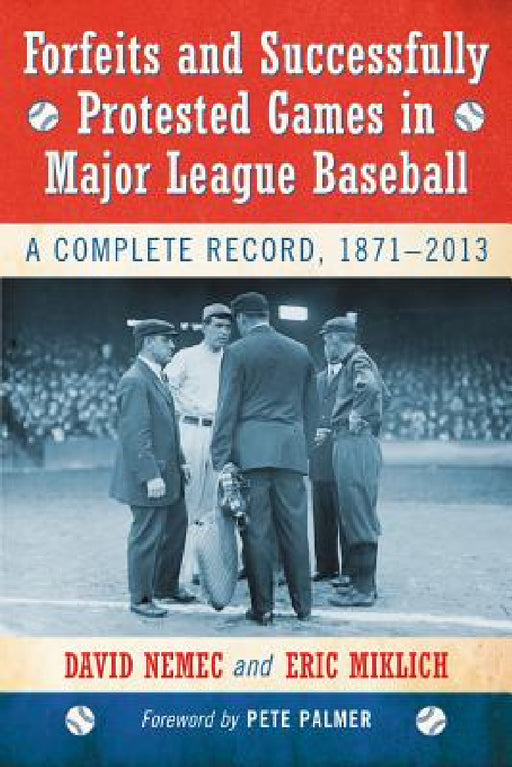 Forfeits and Successfully Protested Games in Major League Baseball: A Complete Record, 1871-2013 by David Nemec, Eric Miklich
