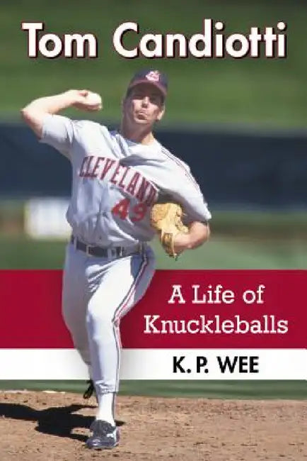 Tom Candiotti: A Life of Knuckleballs by K. P. Wee