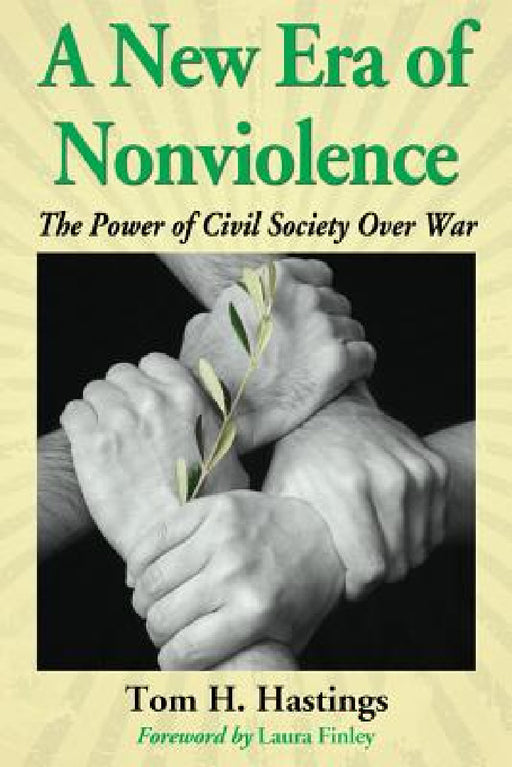 A New Era of Nonviolence: The Power of Civil Society Over War by Tom H. Hastings