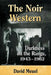 The Noir Western: Darkness on the Range, 1943-1962 by David Meuel