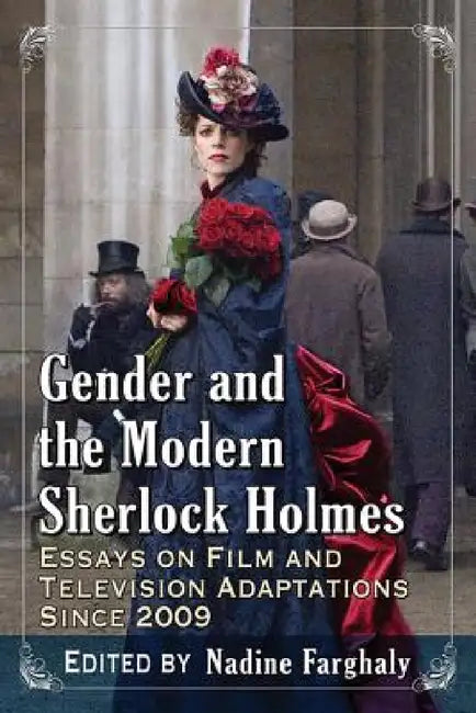Gender and the Modern Sherlock Holmes: Essays on Film and Television Adaptations Since 2009 by Nadine Farghaly