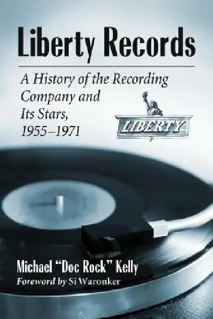 Liberty Records: A History of the Recording Company and Its Stars, 1955-1971 by Kelly