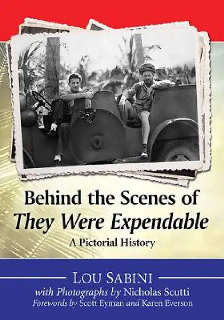 Behind the Scenes of They Were Expendable: A Pictorial History by Lou Sabini, Nicholas Scutti