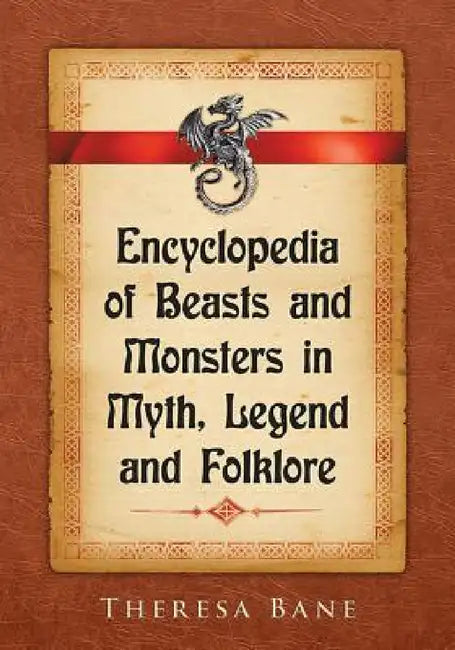 Encyclopedia of Beasts and Monsters in Myth, Legend and Folklore by Theresa Bane