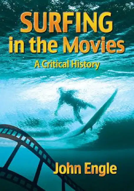 Surfing in the Movies: A Critical History by John Engle