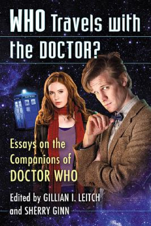 Who Travels with the Doctor?: Essays on the Companions of Doctor Who by Gillian I. Leitch, Sherry Ginn