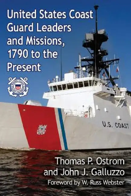 United States Coast Guard Leaders and Missions, 1790 to the Present by Thomas P. Ostrom, John J. Galluzzo