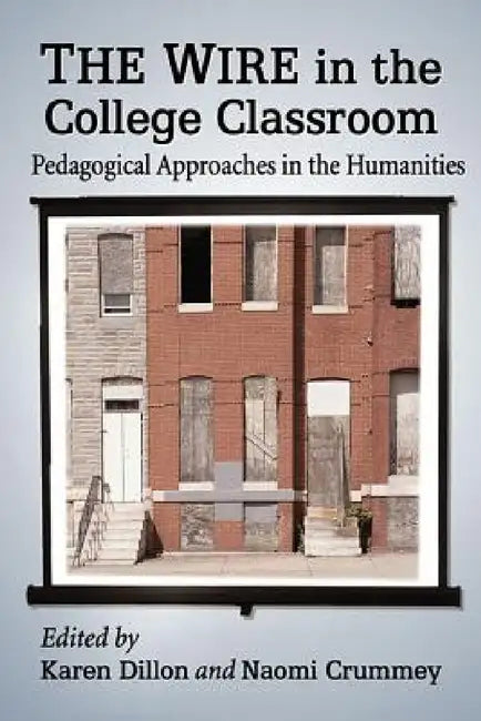 The Wire in the College Classroom: Pedagogical Approaches in the Humanities by Karen Dillon, Naomi Crummey
