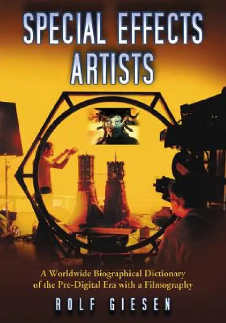 Special Effects Artists: A Worldwide Biographical Dictionary of the Pre-Digital Era with a Filmography by Rolf Giesen