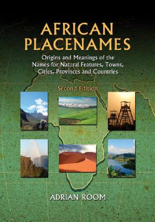 African Placenames: Origins and Meanings of the Names for Natural Features, Towns, Cities, Provinces and Countries, 2d ed. by Adrian Room