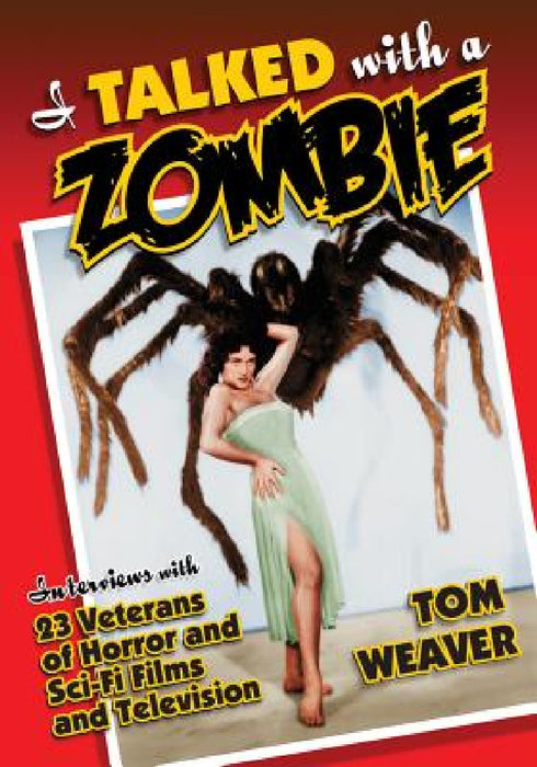 I Talked with a Zombie: Interviews with 23 Veterans of Horror and Sci-Fi Films and Television by Tom Weaver