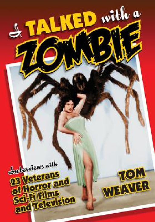 I Talked with a Zombie: Interviews with 23 Veterans of Horror and Sci-Fi Films and Television by Tom Weaver