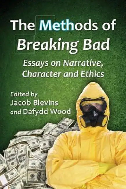 The Methods of Breaking Bad: Essays on Narrative, Character and Ethics by Jacob Blevins, Dafydd Wood