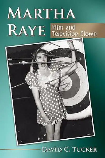 Martha Raye: Film and Television Clown by David C. Tucker