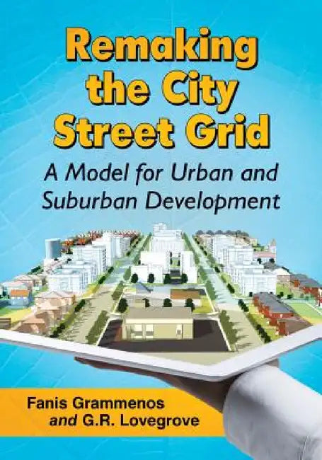 Remaking the City Street Grid: A Model for Urban and Suburban Development by Fanis Grammenos, G. R. Lovegrove