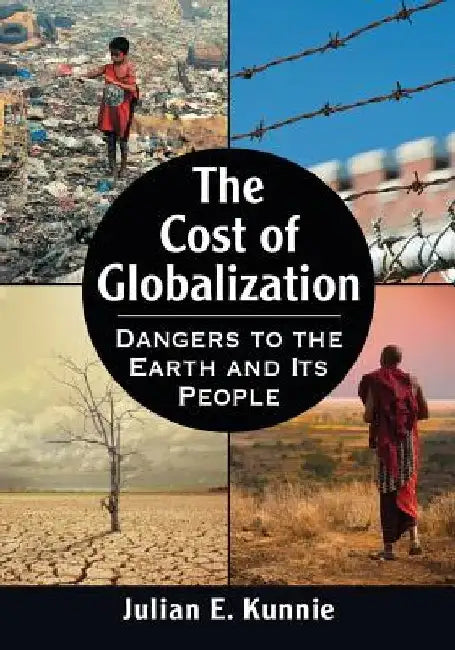 The Cost of Globalization: Dangers to the Earth and Its People by Julian E. Kunnie