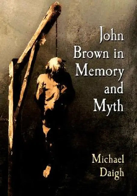 John Brown in Memory and Myth by Michael Daigh
