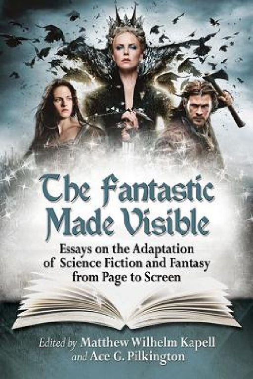 The Fantastic Made Visible: Essays on the Adaptation of Science Fiction and Fantasy from Page to Screen by Matthew Wilhelm Kapell, Ace G. Pilkington