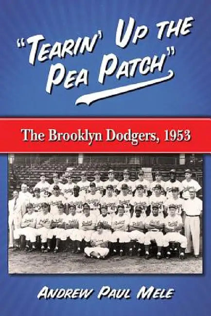 "Tearin' Up the Pea Patch": The Brooklyn Dodgers, 1953 by Andrew Paul Mele