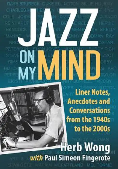 Jazz on My Mind: Liner Notes, Anecdotes and Conversations from the 1940s to the 2000s by Herb Wong, Paul Simeon Fingerote