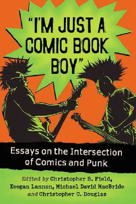 I'm Just a Comic Book Boy: Essays on the Intersection of Comics and Punk by Christopher B. Field