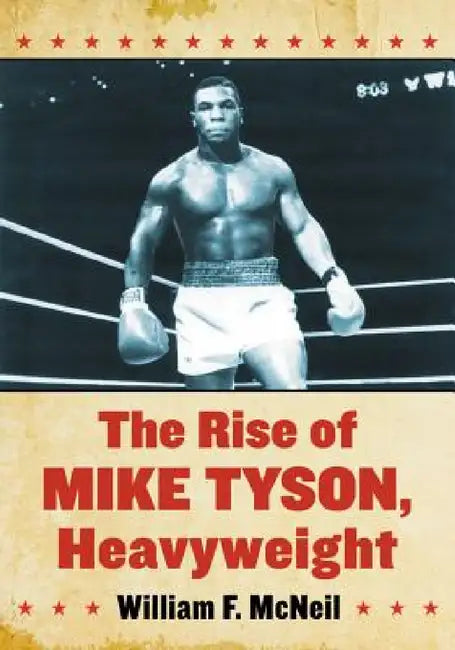 The Rise of Mike Tyson, Heavyweight by William F. McNeil