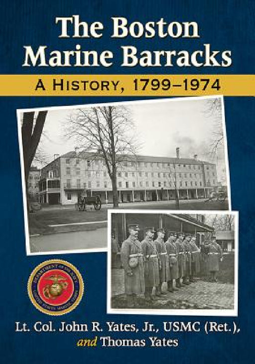 The Boston Marine Barracks: A History, 1799-1974 by Lt Col John R. Yates, Thomas Yates