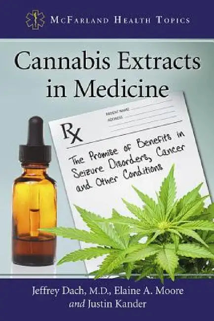 Cannabis Extracts in Medicine: The Promise of Benefits in Seizure Disorders, Cancer and Other Conditions by Jeffrey Dach, Elaine A. Moore, Justin Kander