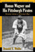 Honus Wagner and His Pittsburgh Pirates: Scenes from a Golden Era by Ronald T. Waldo