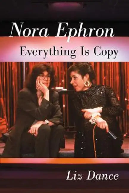 Nora Ephron: Everything Is Copy by Liz Dance