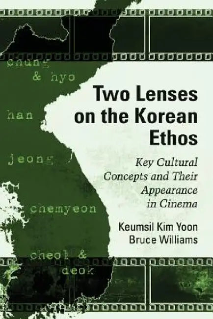 Two Lenses on the Korean Ethos: Key Cultural Concepts and Their Appearance in Cinema by Keumsil Kim Yoon, Bruce Williams