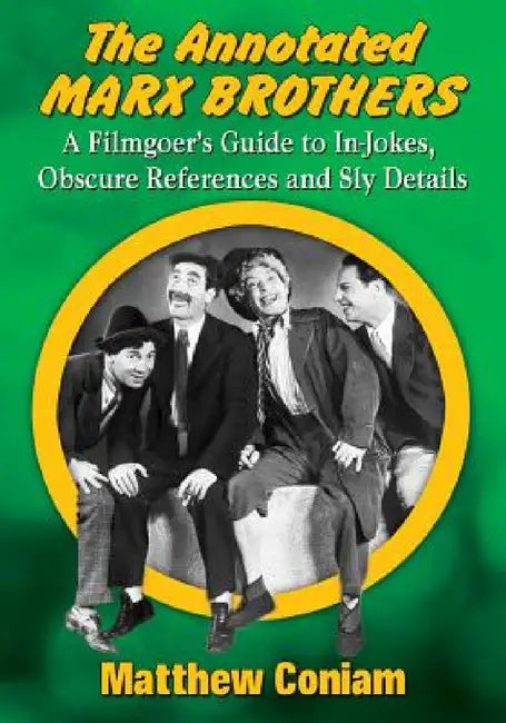 The Annotated Marx Brothers: A Filmgoer's Guide to In-Jokes, Obscure References and Sly Details by Matthew Coniam