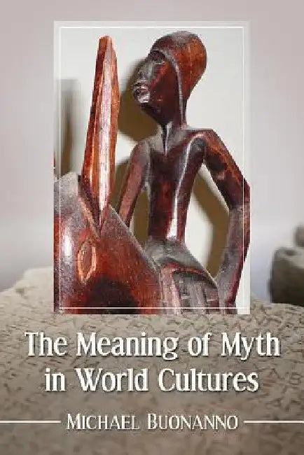 The Meaning of Myth in World Cultures by Michael Buonanno