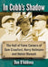 In Cobb's Shadow: The Hall of Fame Careers of Sam Crawford, Harry Heilmann and Heinie Manush by Dan D'Addona